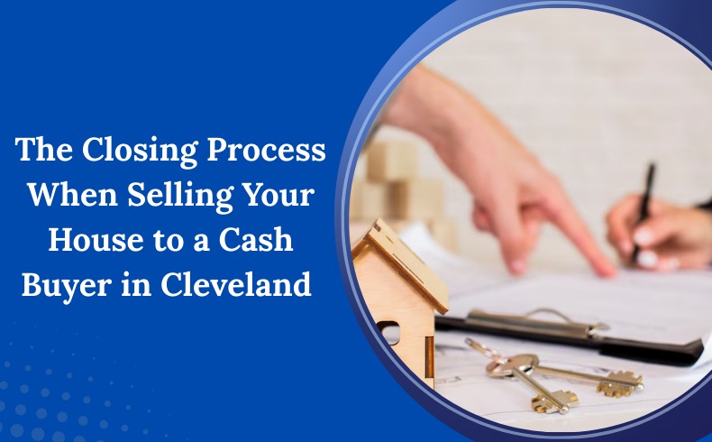 The Closing Process When Selling Your House to a Cash Buyer in Cleveland
