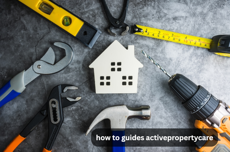 5 Easy how to guides activepropertycare for Better Home Maintenance