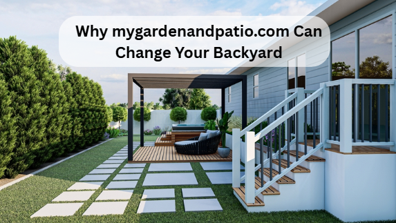 Why mygardenandpatio.com Can Change Your Backyard
