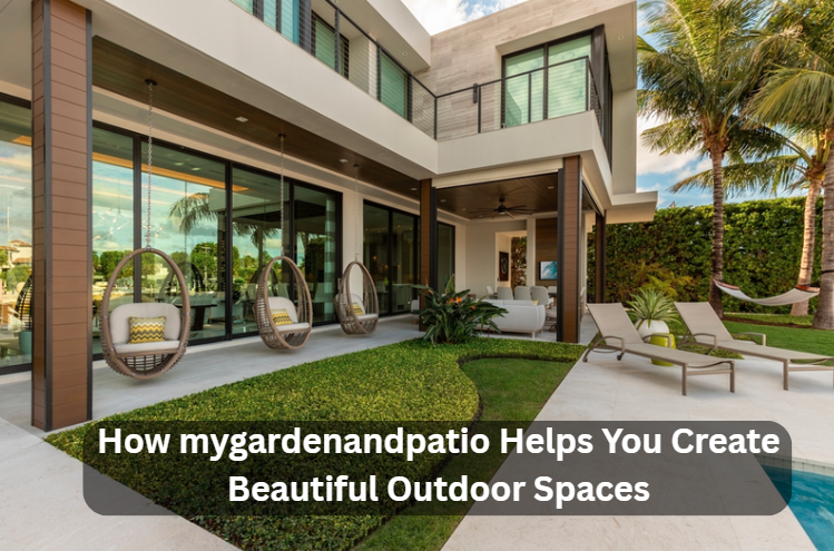 How mygardenandpatio Helps You Create Beautiful Outdoor Spaces