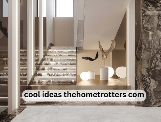 CoolIdeas TheHomeTrotters com Guide to Modern Home Decor and Innovation