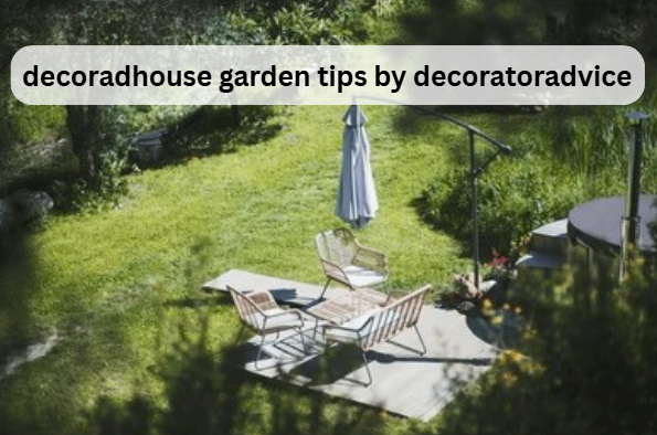 Decoradhouse Garden Tips by DecoratorAdvice for Creating a Stylish and Peaceful Garden