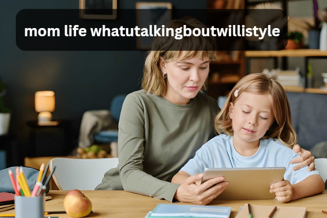 mom life whatutalkingboutwillistyle