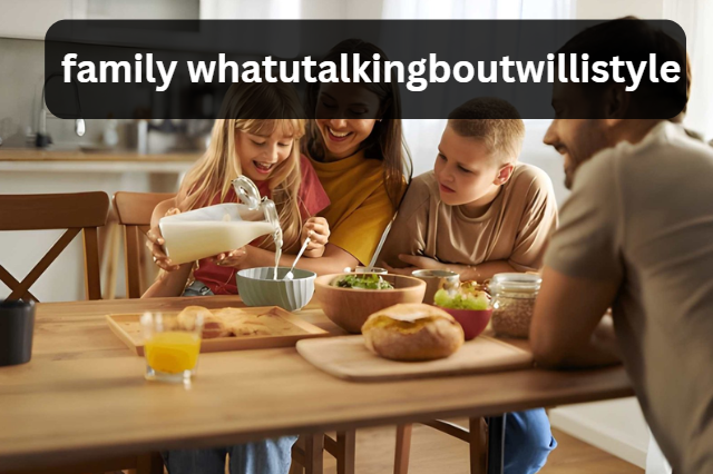 9 Best Tips Family WhatUTalkingBoutWilliStyle to Transform Your Lifestyle